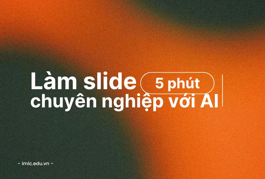 Chỉ mất 5 phút – Làm slide chuyên nghiệp với AI, không cần designer!